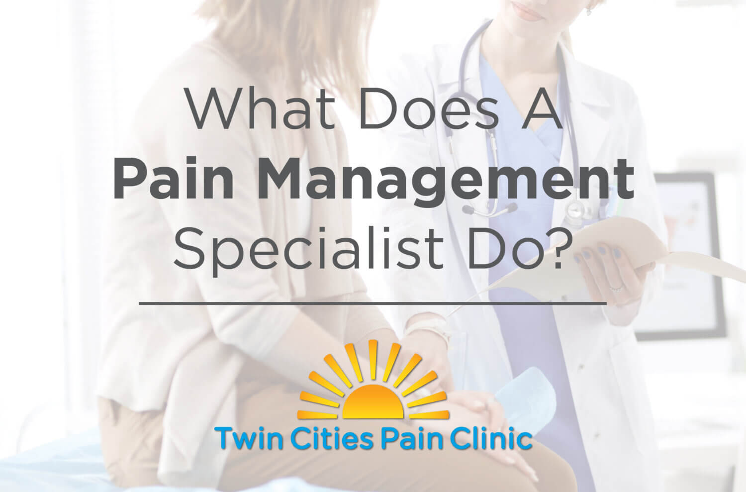 Female doctor holding patient chart while resting hand on wrist of female patient behind blog title, What does a pain management specialist do?